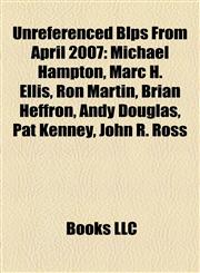 Unreferenced Blps From April 2007 Michael Hampton, Marc H. Ellis, Ron Martin, Brian Heffron, Andy Douglas, Pat Kenney, John R. Ross,1155778227,9781155778228