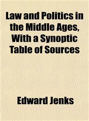 Law and Politics in the Middle Ages, With a Synoptic Table of Sources,1151498580,9781151498588