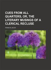 Cues From All Quarters, Or, the Literary Musings of a Clerical Recluse,1150062916,9781150062919