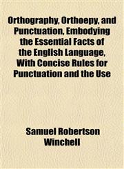 Orthography, Orthoepy, and Punctuation, Embodying the Essential Facts of the English Language, With Concise Rules for Punctuation and the Use,1151436755,9781151436757