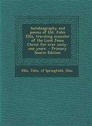 Autobiography and Poems of Eld. John Ellis, Traveling Minister of the Lord Jesus Christ for Over Sixty-One Years - Primary Source Edition,1293882097,9781293882092