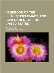 Handbook of the history, diplomacy, and government of the United States; for class use,1458832937,9781458832931