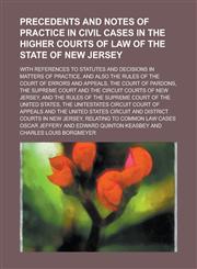 Precedents and Notes of Practice in Civil Cases in the Higher Courts of Law of the State of New Jersey; With References to Statutes and Decisions in M,1234036932,9781234036935