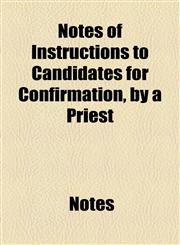 Notes of Instructions to Candidates for Confirmation, by a Priest,1154556549,9781154556544
