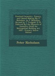 Practical Carpentry, Joinery, and Cabinet-Making [By P. Nicholson. by P. Nicholson, Revised by T. Tredgold. [2 Pt. Followed By] the Elements of Geometry [And] the Metropolitan Building Act, 1855 - Primary Source Edition,1295789949,9781295789948