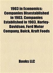 1903 in Economics Companies Disestablished in 1903, Companies Established in 1903, Harley-Davidson, Ford Motor Company, Buick, Kraft Foods,1158061013,9781158061013