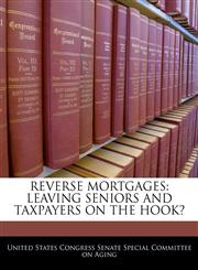 REVERSE MORTGAGES LEAVING SENIORS AND TAXPAYERS ON THE HOOK?,1240565151,9781240565153