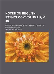 Notes on English etymology Volume 9; v. 16; chiefly reprinted from the Transactions of the Philological society,1130378365,9781130378368
