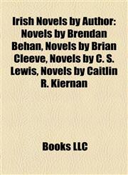 Irish Novels by Author (Book Guide) Novels by Brendan Behan, Novels by Brian Cleeve, Novels by C. S. Lewis, Novels by Caitlin R. Kiernan,1158066503,9781158066506