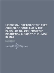 Historical sketch of the free Church of Scotland in the parish of Dalziel, from the disruption in 1843 to the union in 1900,1151441074,9781151441072