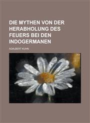 Die Mythen Von Der Herabholung Des Feuers Bei Den Indogermanen,1153526638,9781153526630