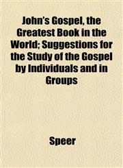 John's Gospel, the Greatest Book in the World; Suggestions for the Study of the Gospel by Individuals and in Groups,1152980696,9781152980693