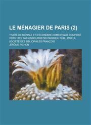 Le Menagier de Paris; Traite de Morale Et D'Economie Domestique Compose Vers 1393, Par Un Bourgeois Parisien. Publ. Par La Societe Des Bibliophiles Fr,1153579731,9781153579735