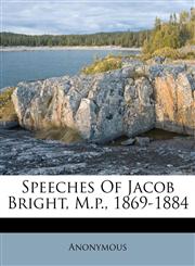 Speeches Of Jacob Bright, M.p., 1869-1884,1175487600,9781175487605