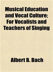 Musical Education and Vocal Culture; For Vocalists and Teachers of Singing,1155033647,9781155033648