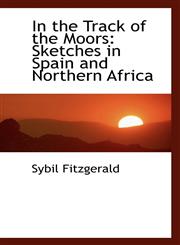 In the Track of the Moors Sketches in Spain and Northern Africa,110381219X,9781103812196