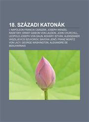18. Szazadi Katonak I. Napoleon Francia Csaszar, Joseph Wenzel Radetzky, Ernst Gideon Von Laudon, John Churchill, Leopold Joseph Von Daun,1232370754,9781232370758