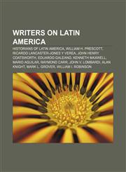 Writers on Latin America Historians of Latin America, William H. Prescott, Ricardo Lancaster-Jones y Verea, John Henry Coatsworth,1158121644,9781158121649
