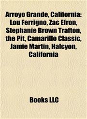 Arroyo Grande, California Lou Ferrigno, Zac Efron, Stephanie Brown Trafton, the Pit, Camarillo Classic, Jamie Martin, Halcyon, California,1156814928,9781156814925