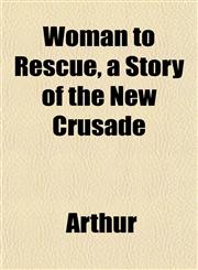 Woman to Rescue, a Story of the New Crusade,1152124102,9781152124103