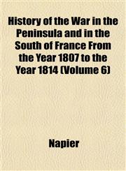History of the War in the Peninsula and in the South of France From the Year 1807 to the Year 1814 (Volume 6),1152318683,9781152318687