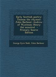 Early Scottish poetry Thomas the rhymer; John Barbour; Androw of Wyntoun; Henry the minstrel  - Primary Source Edition,1293414700,9781293414705