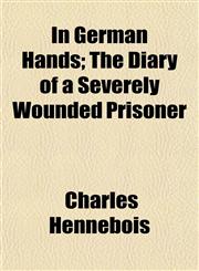 In German Hands; The Diary of a Severely Wounded Prisoner,1154745848,9781154745849