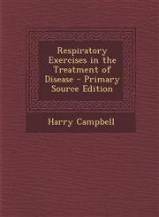 Respiratory Exercises in the Treatment of Disease - Primary Source Edition,1293728713,9781293728710