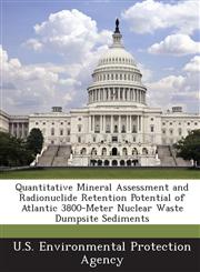Quantitative Mineral Assessment and Radionuclide Retention Potential of Atlantic 3800-Meter Nuclear Waste Dumpsite Sediments,1289187312,9781289187316