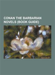 Conan the Barbarian Novels (Book Guide) Conan, Lord of the Black River, Conan, Scourge of the Bloody Coast, Conan and the Amazon, Conan and the Death,1230624473,9781230624471