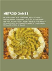 Metroid Games Metroid: Other M, Metroid Prime, Metroid Prime 3: Corruption, Metroid Prime 2: Echoes, Metroid Prime Hunters, Metroid,1230540644,9781230540641