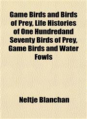 Game Birds and Birds of Prey, Life Histories of One Hundredand Seventy Birds of Prey, Game Birds and Water Fowls,1152255363,9781152255364