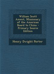 William Scott Ament, Missionary of the American Board to China - Primary Source Edition,1294304984,9781294304982