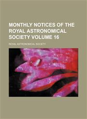 Monthly notices of the Royal Astronomical Society Volume 16,1232262781,9781232262787