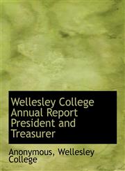 Wellesley College Annual Report President and Treasurer,1140624946,9781140624943