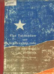 The Tatmadaw and its Leadership Role in National Politics 1st Edition