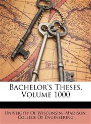 Bachelor's Theses, Volume 1000,1148863400,9781148863405