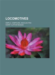 Locomotives; simple, compound, and electric,1236633407,9781236633408