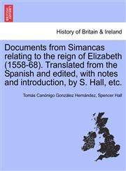 Documents from Simancas relating to the reign of Elizabeth (1558-68). Translated from the Spanish and edited, with notes and introduction, by S. Hall, etc.,1241546142,9781241546144
