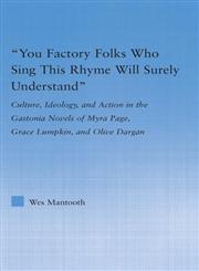 You Factory Folks Who Sing This Song Will Surely Understand Culture, Ideology, and Action in the Gastonia Novels of Myra Page, Grace Lumpkin, and Oli,0415977584,9780415977586