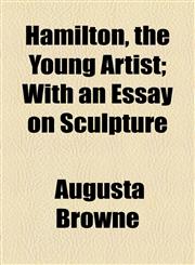 Hamilton, the Young Artist; With an Essay on Sculpture,1154722139,9781154722130