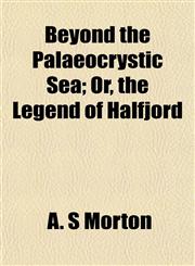 Beyond the Palaeocrystic Sea; Or, the Legend of Halfjord,1151916765,9781151916761