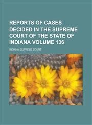 Reports of Cases Decided in the Supreme Court of the State of Indiana Volume 136,1130722619,9781130722611