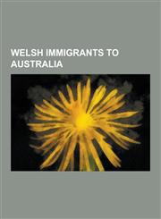 Welsh Immigrants to Australia Billy Hughes, Julia Gillard, Edgeworth David, Jean Jenkins, John Beard, Keith Barnes, Joseph Jenkins, Dave Evans, Jona,1230499628,9781230499628