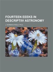 FOURTEEN EEEKS IN DESCRIPTIIV ASTRONOMY,1130783073,9781130783070