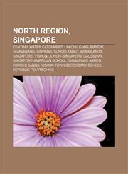 North Region, Singapore Central Water Catchment, Lim Chu Kang, Mandai, Sembawang, Simpang, Sungei Kadut, Woodlands, Singapore, Yishun,1233286404,9781233286409