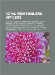 Royal Irish Fusiliers Officers Hercules Robinson, 1st Baron Rosmead, Gerald Templer, Bruce Marshall, George W. Hayward, Richard William Howard Vyse,,115585537X,9781155855370