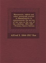 Monuments, Tablets and Other Memorials Erected in Massachusetts to Commemorate the Service of Her Sons in the War of the Rebellion, 1861-1865 .. - Pri,1293751731,9781293751732