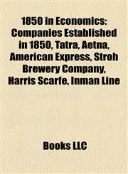 1850 in Economics Companies Established in 1850, Tatra, Aetna, American Express, Stroh Brewery Company, Harris Scarfe, Inman Line,1158062745,9781158062744