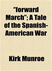 'forward March'; A Tale of the Spanish-American War,1152914553,9781152914551
